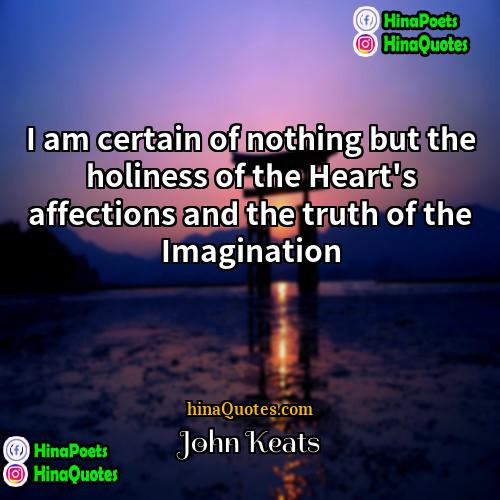 John Keats Quotes | I am certain of nothing but the